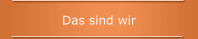 Das sind wir